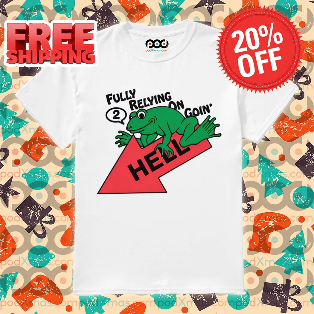 Frog Fully Relying On Going 2 Hell Shirt