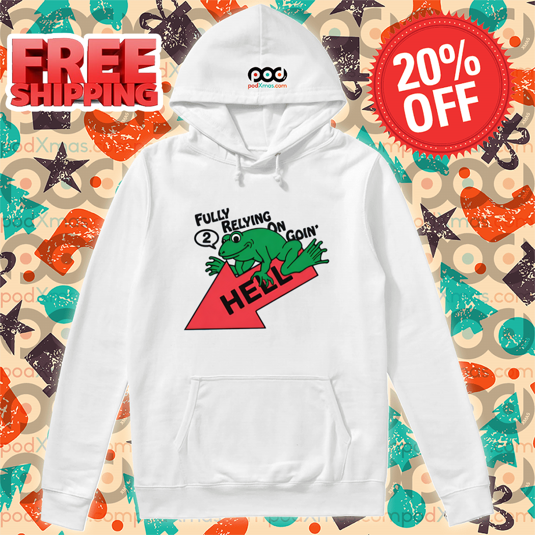 Frog Fully Relying On Going 2 Hell Shirt