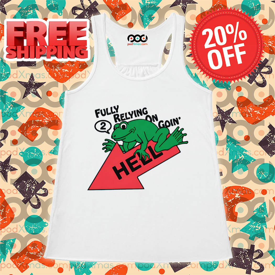 Frog Fully Relying On Going 2 Hell Shirt