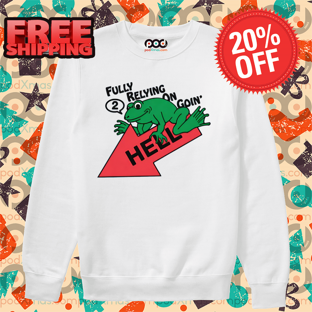 Frog Fully Relying On Going 2 Hell Shirt