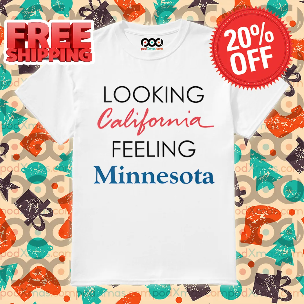Looking California Feeling Minnesota 2024 Shirt