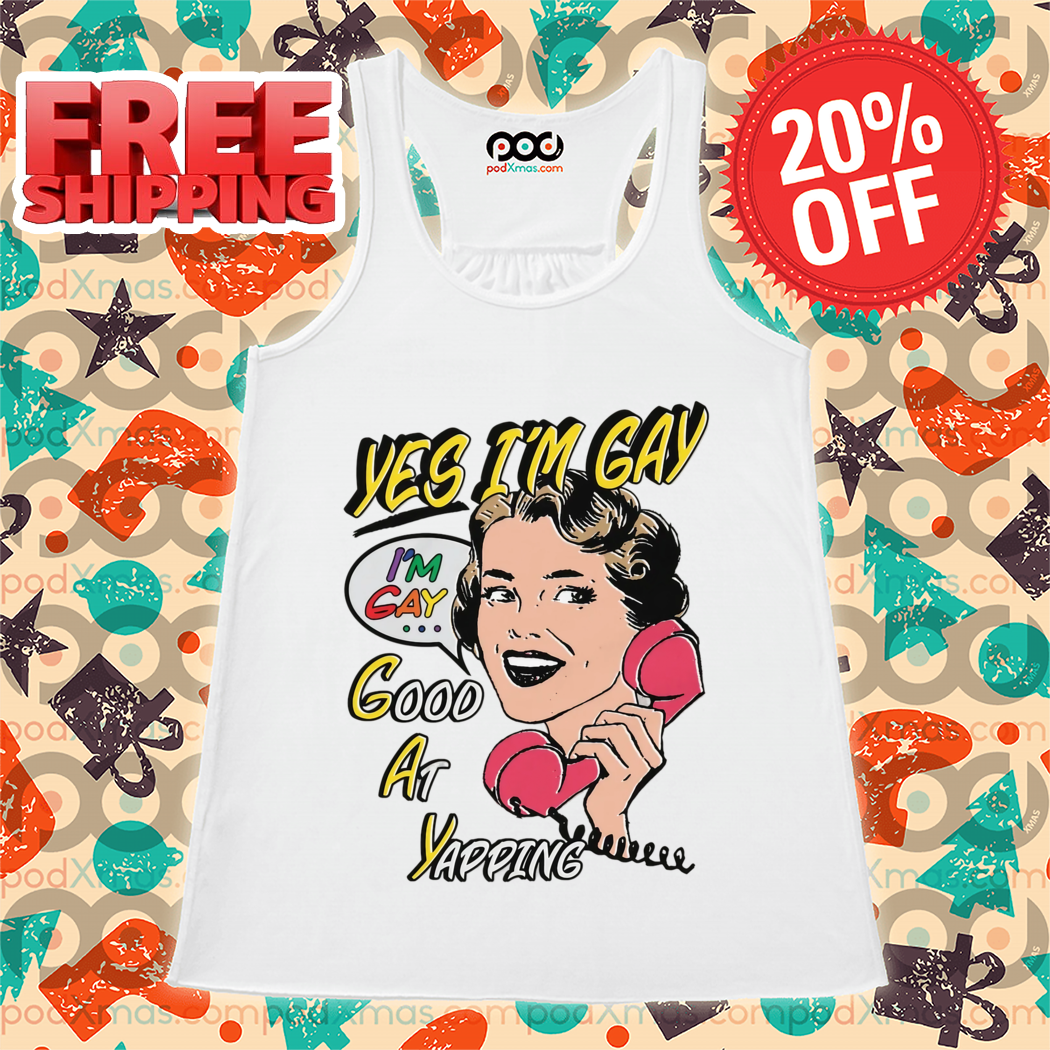 Yes I’m Gay Good At Yapping Shirt
