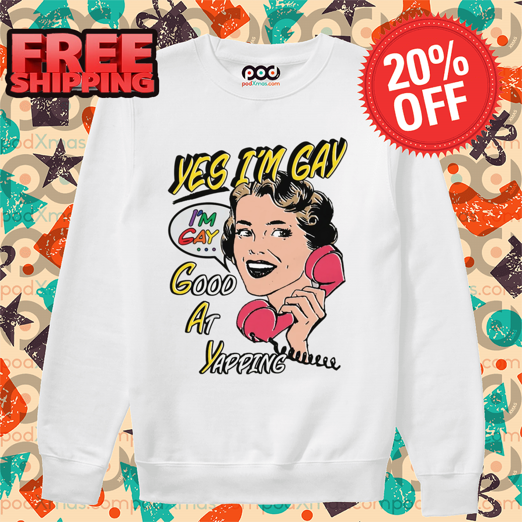 Yes I’m Gay Good At Yapping Shirt