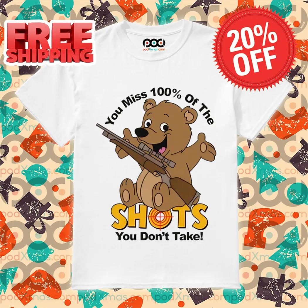 Bear You Miss 100% Of The Shots You Do Not Take Shirt