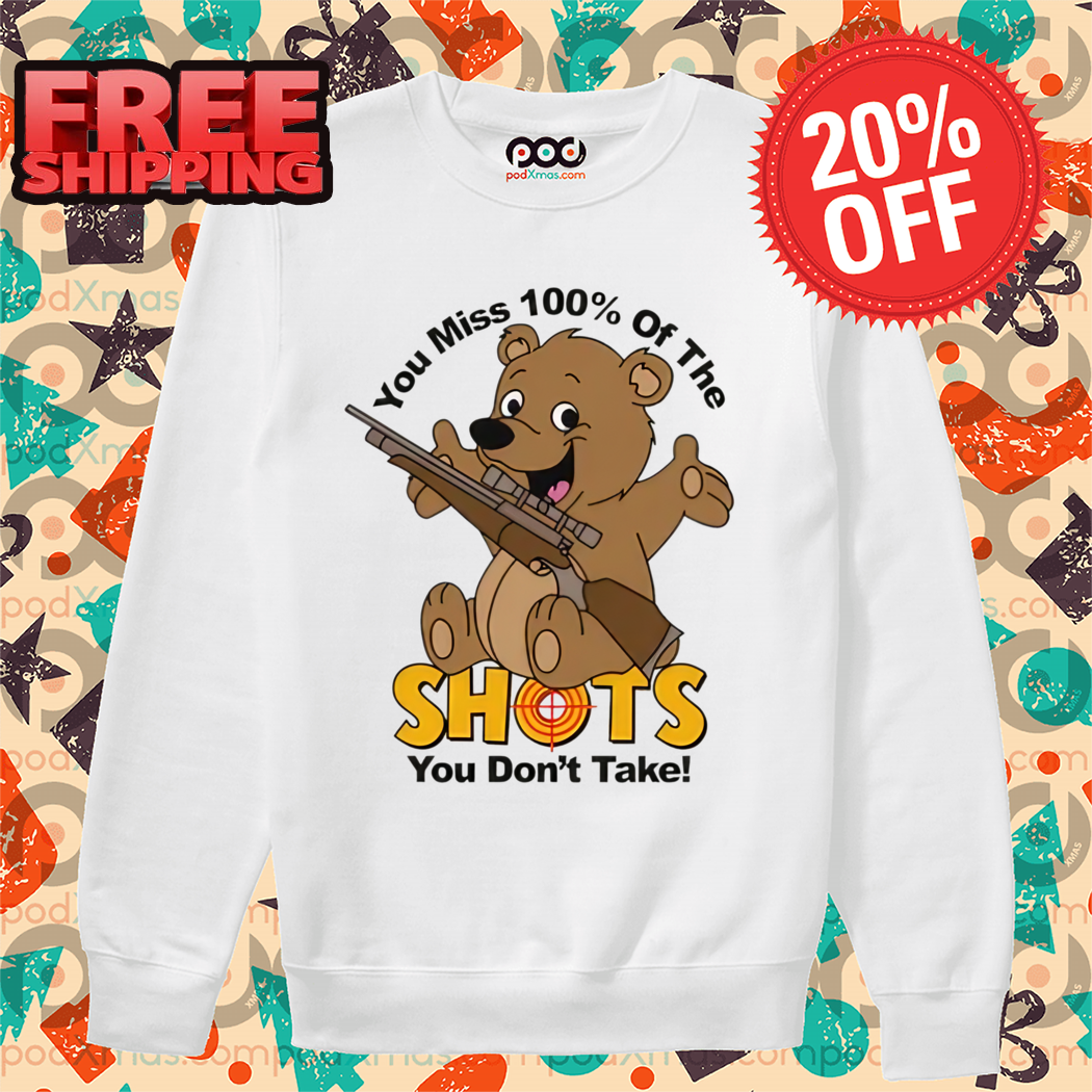Bear You Miss 100% Of The Shots You Do Not Take Shirt