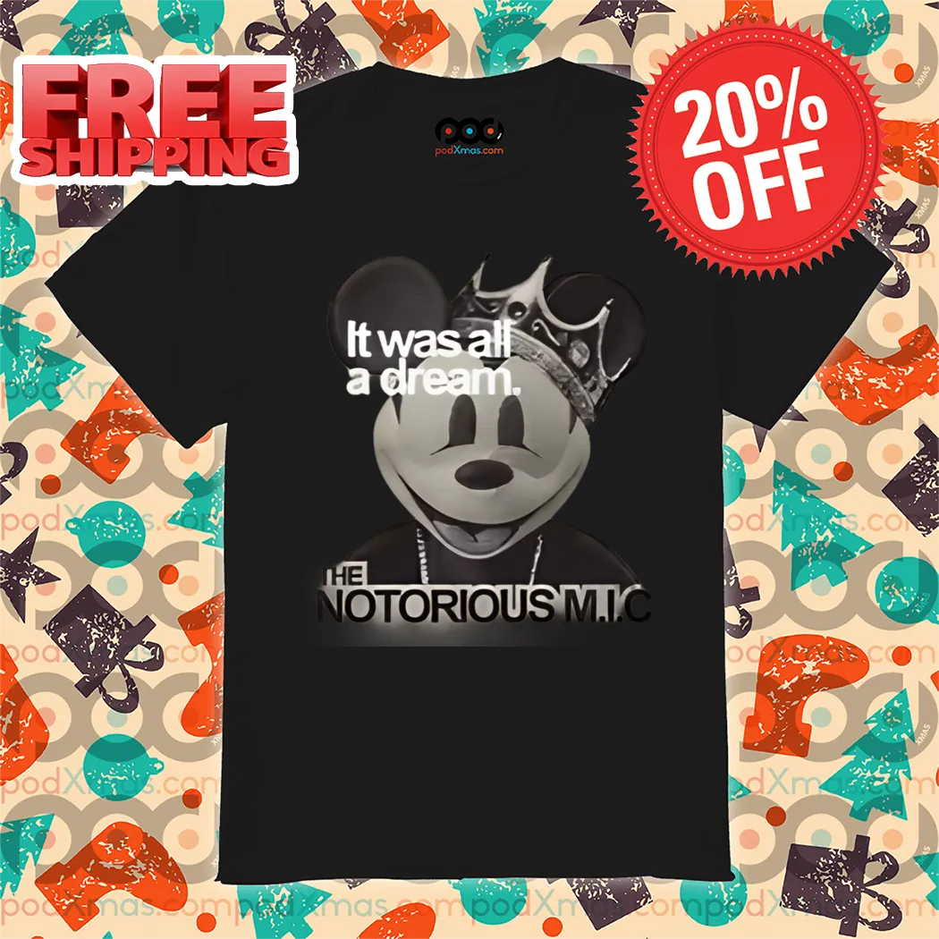 Mickey Mouse It Was All A Dream The Notorious MIC Shirt
