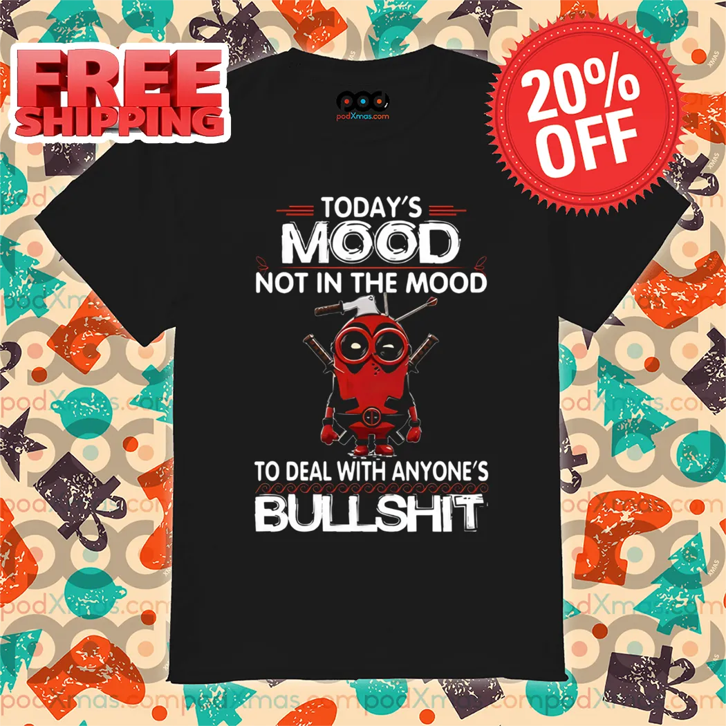 Deadpool Minion Todays Mood Not In The Mood To Deal With Anyone's Bullshit Shirt