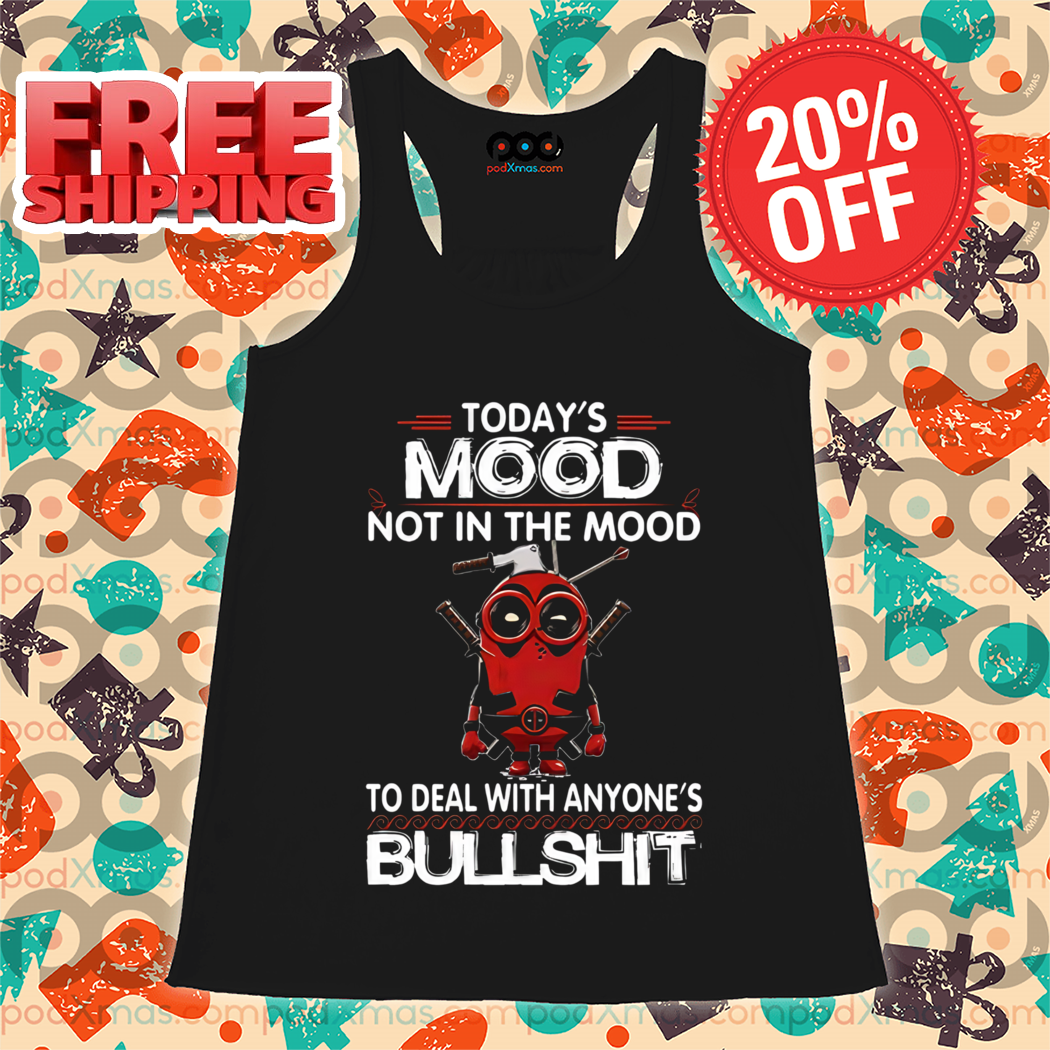 Deadpool Minion Todays Mood Not In The Mood To Deal With Anyone's Bullshit Shirt