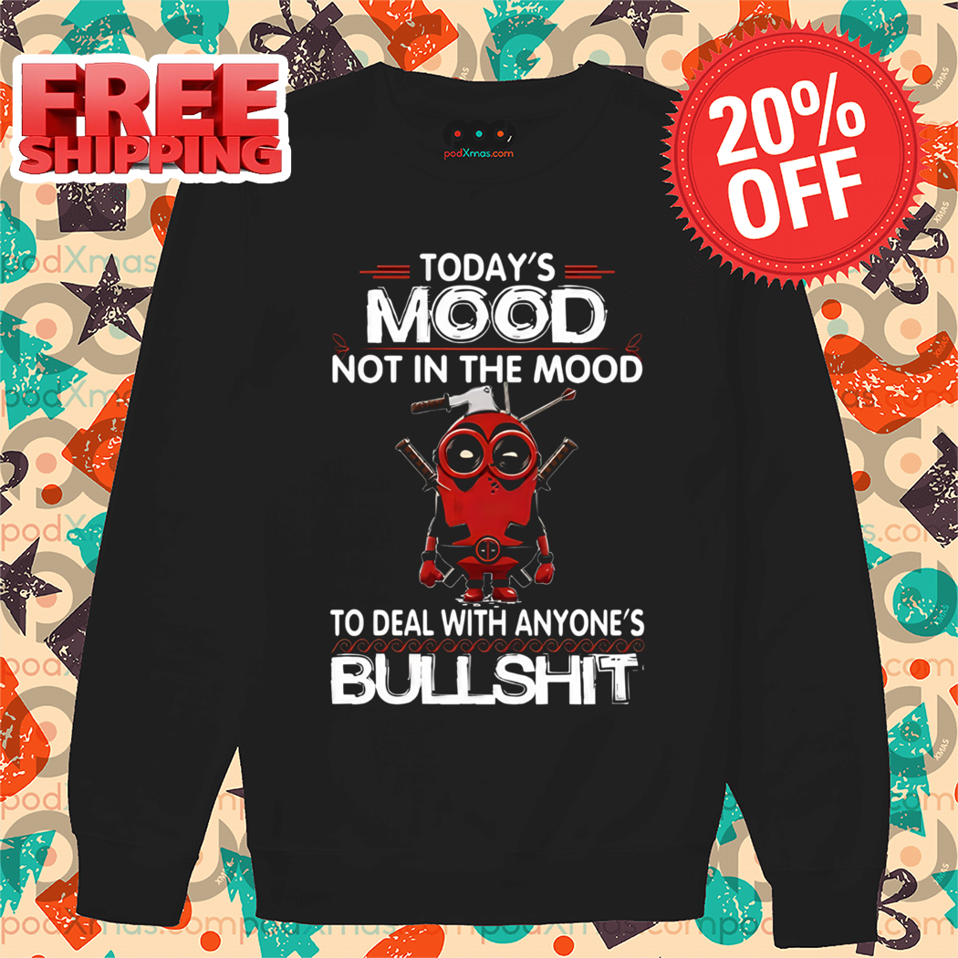 Deadpool Minion Todays Mood Not In The Mood To Deal With Anyone's Bullshit Shirt