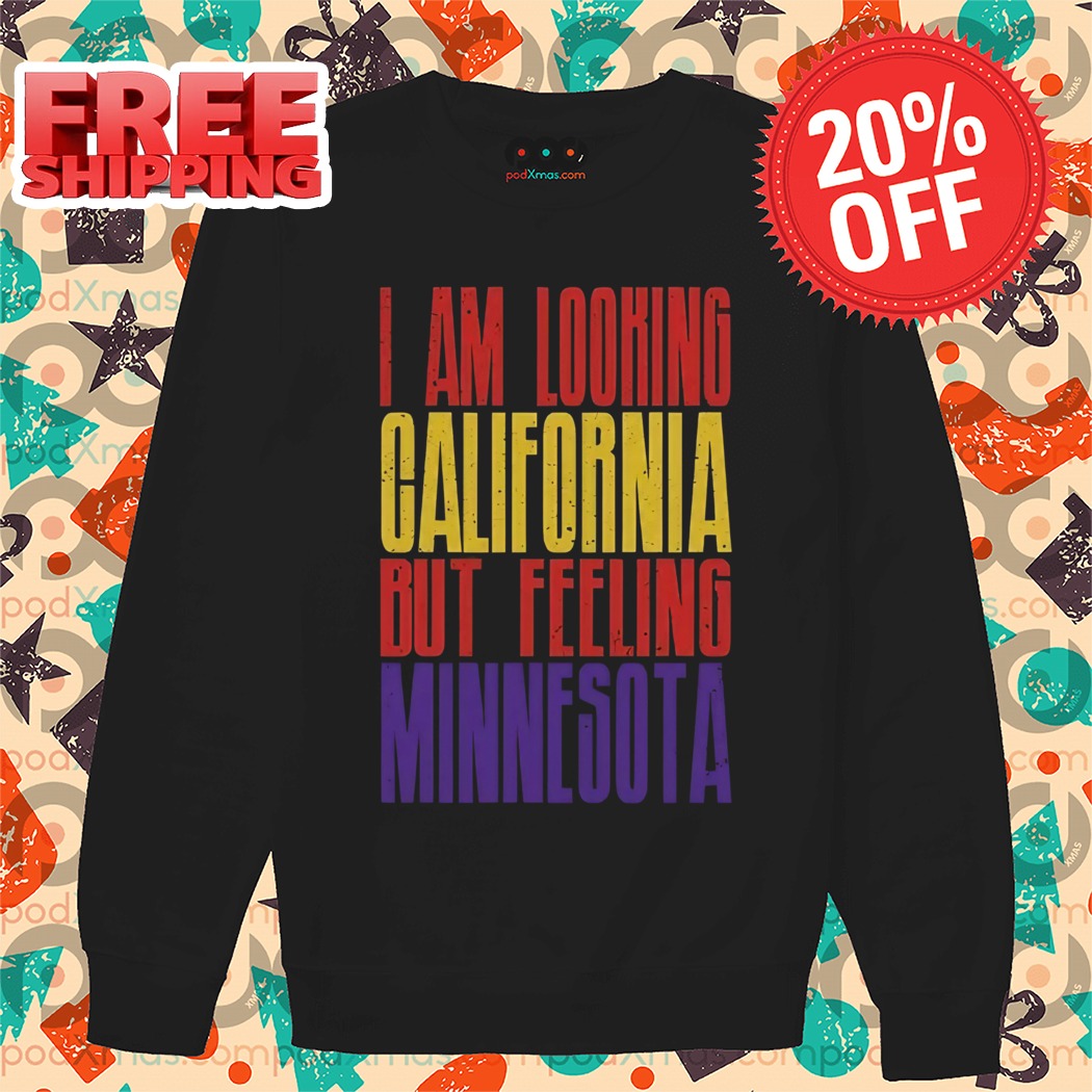 I Am Looking California But Feeling Minnesota 2024 Shirt