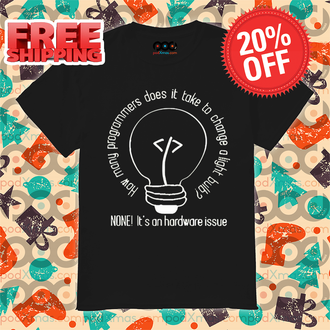 How Many Programmers Does It Take To Change A Light Bulb Shirt