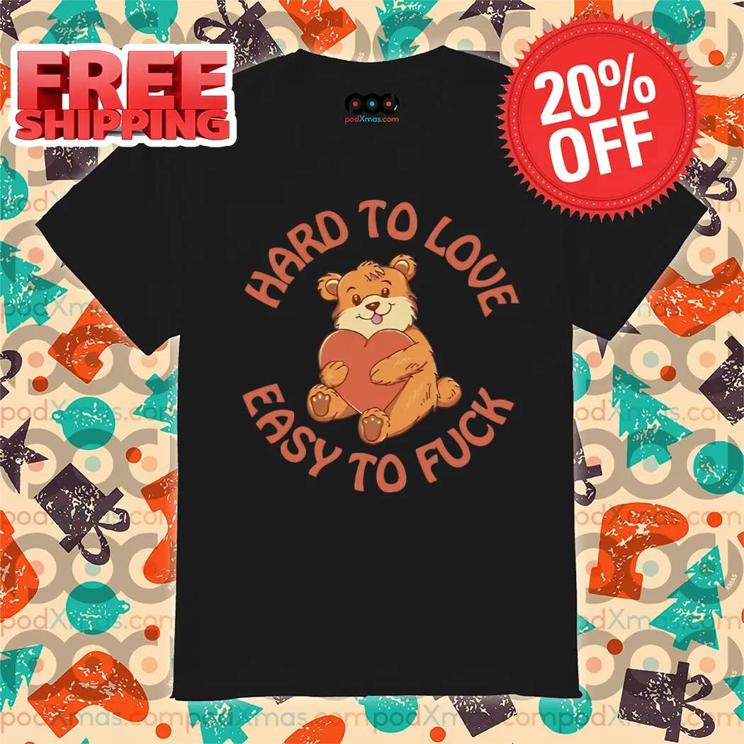 Bear Hug Heart Hard To Love Easy To Fuck Shirt