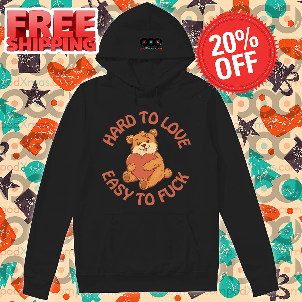Bear Hug Heart Hard To Love Easy To Fuck Shirt