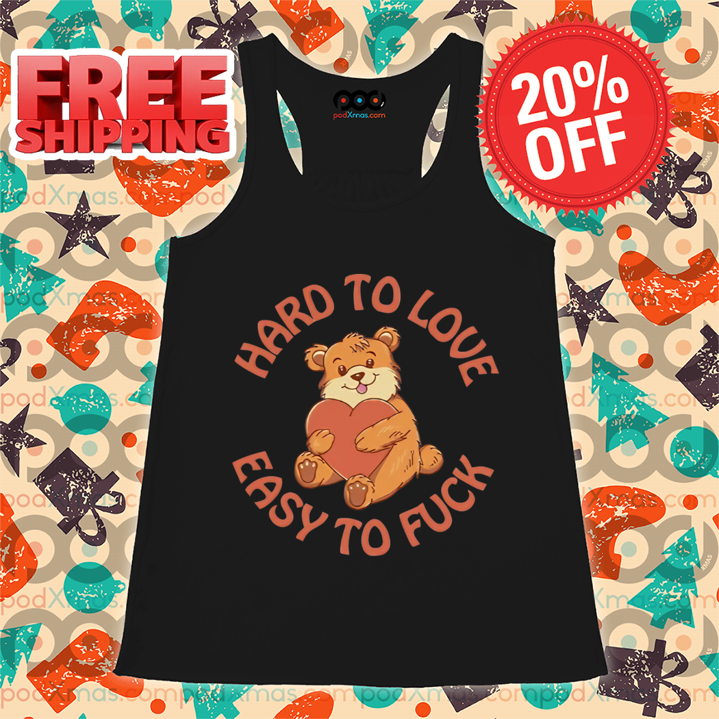 Bear Hug Heart Hard To Love Easy To Fuck Shirt