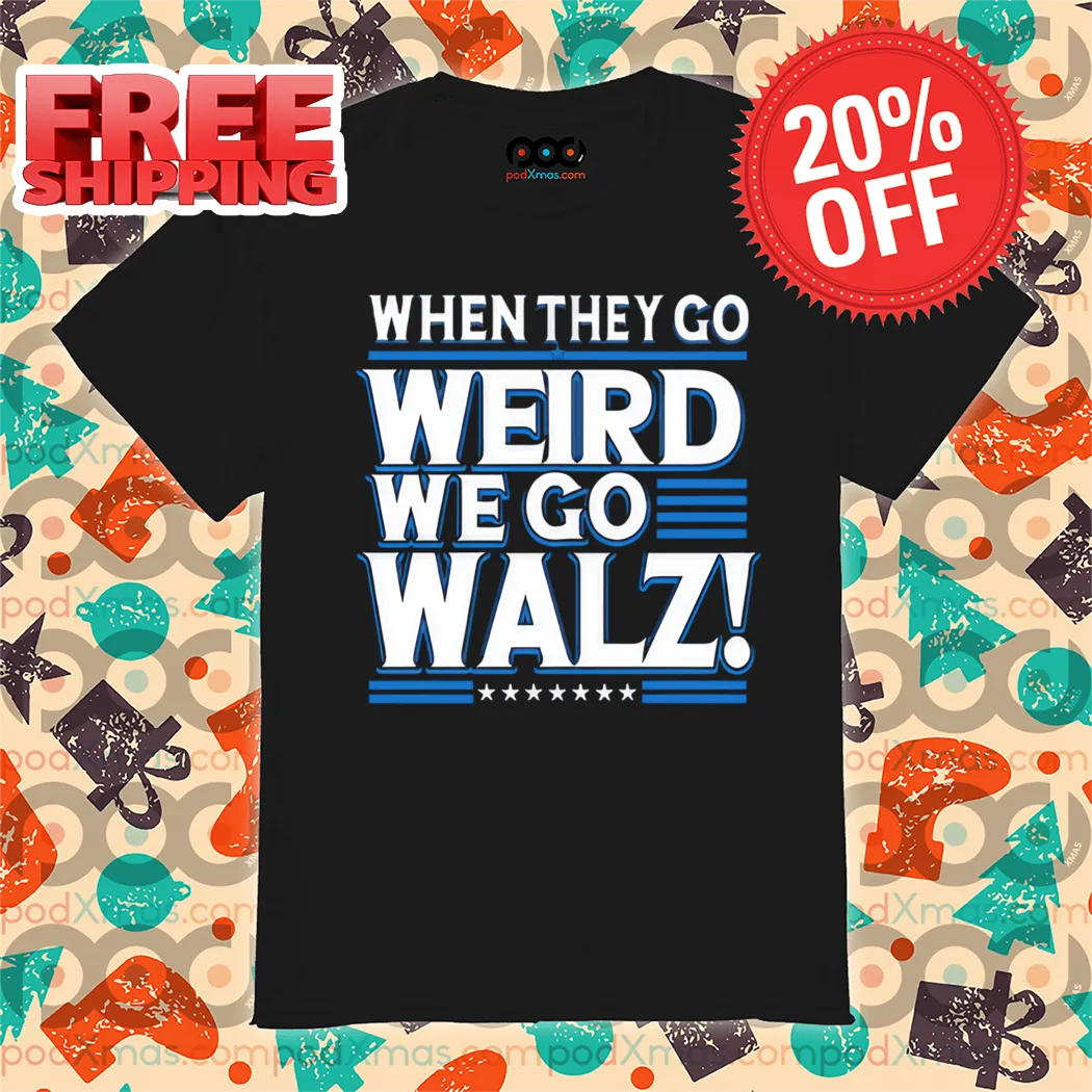 Harris Walz 2024 When They Go Weird We Go Walz Shirt