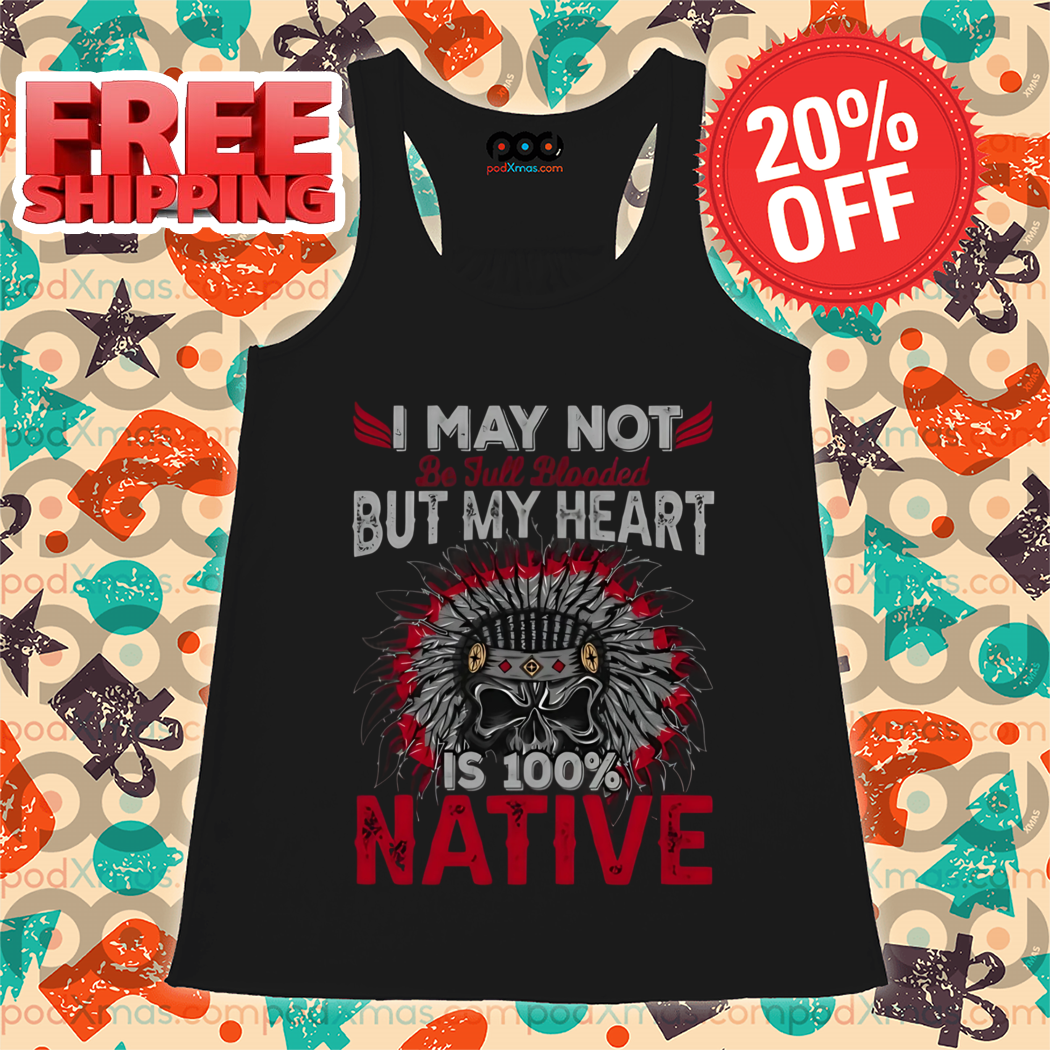 Skull I May Not But My Heart Is 100% Native Shirt