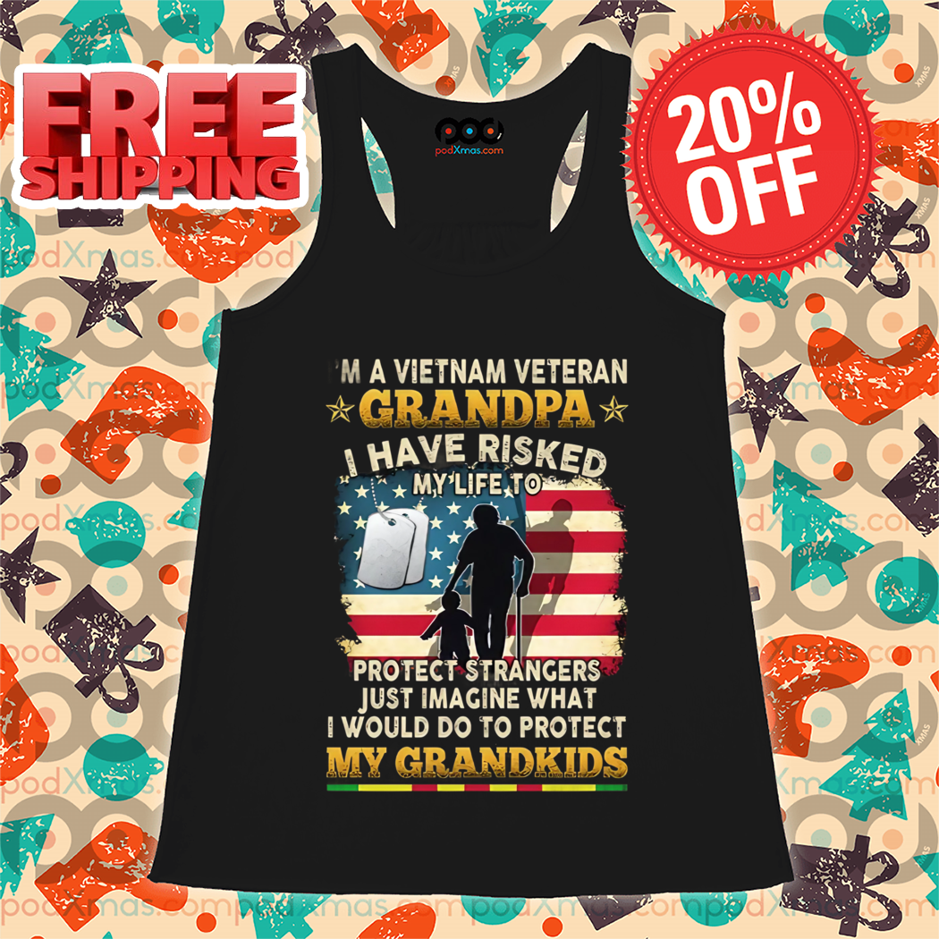 I Am A Vietnam Veteran Grandpa I Have Risked My Life To Protect Strangers Just Imagine What I Would Do To Protect Shirt