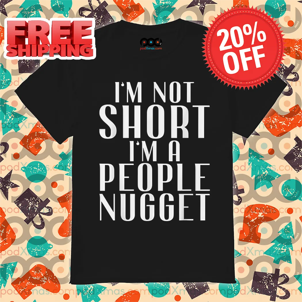 I Am Not Short I Am A People Nugget Shirt