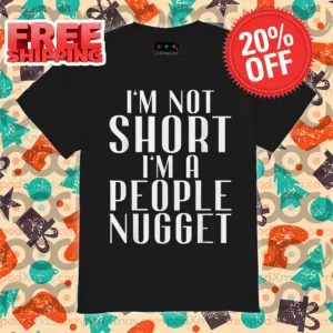 I Am Not Short I Am A People Nugget Shirt