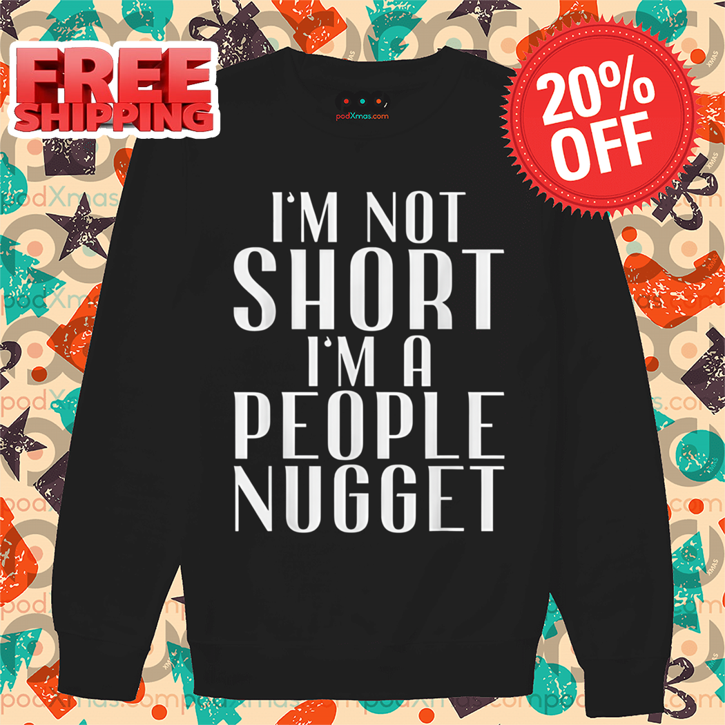 I Am Not Short I Am A People Nugget Shirt