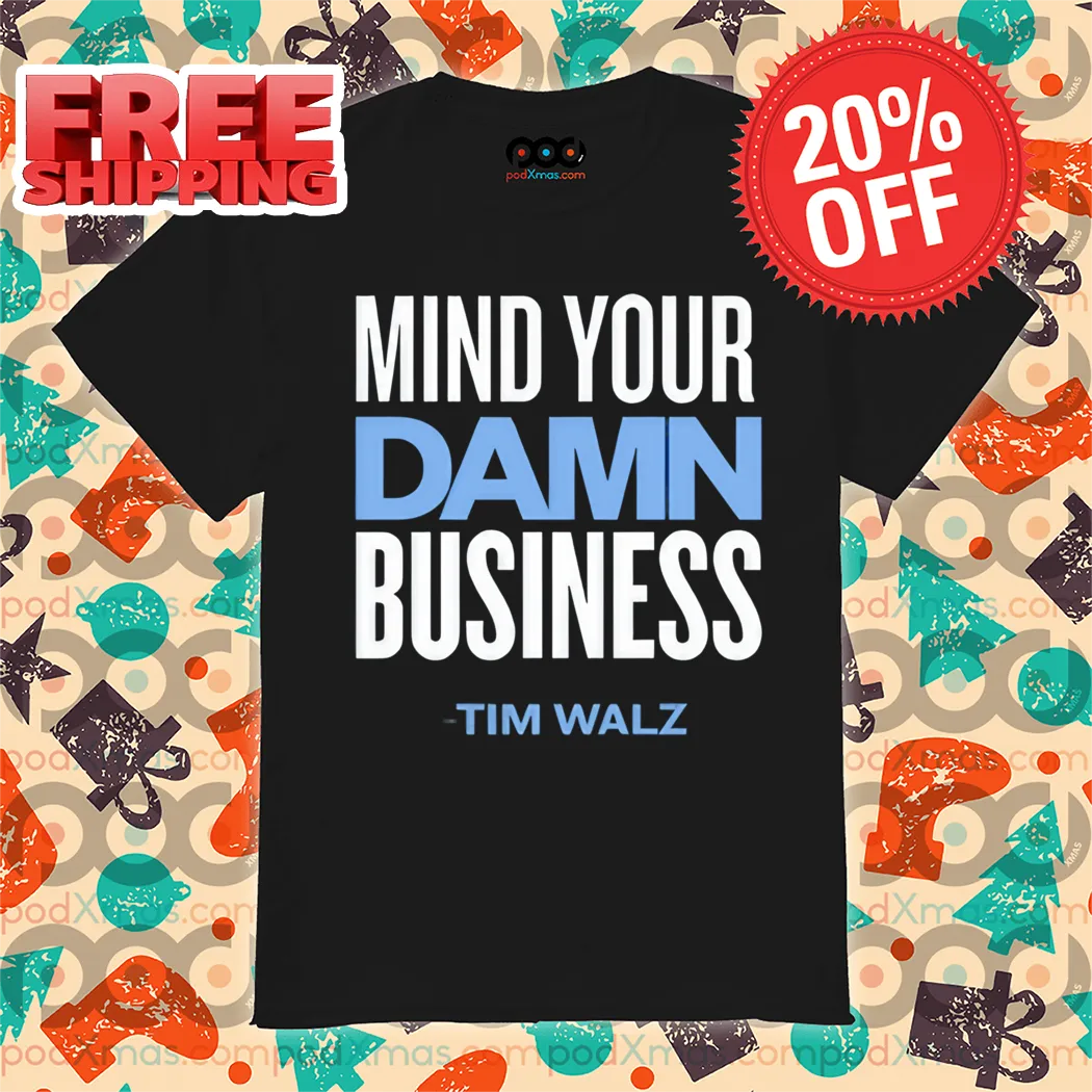 Mind Your Damn Business Tim Walz Shirt