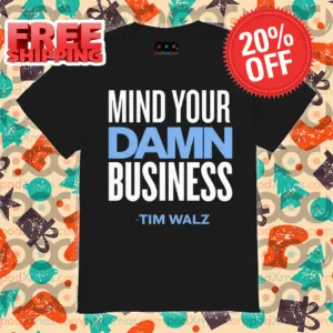 Mind Your Damn Business Tim Walz Shirt