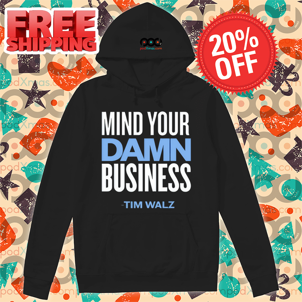 Mind Your Damn Business Tim Walz Shirt