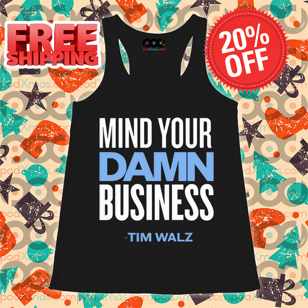 Mind Your Damn Business Tim Walz Shirt