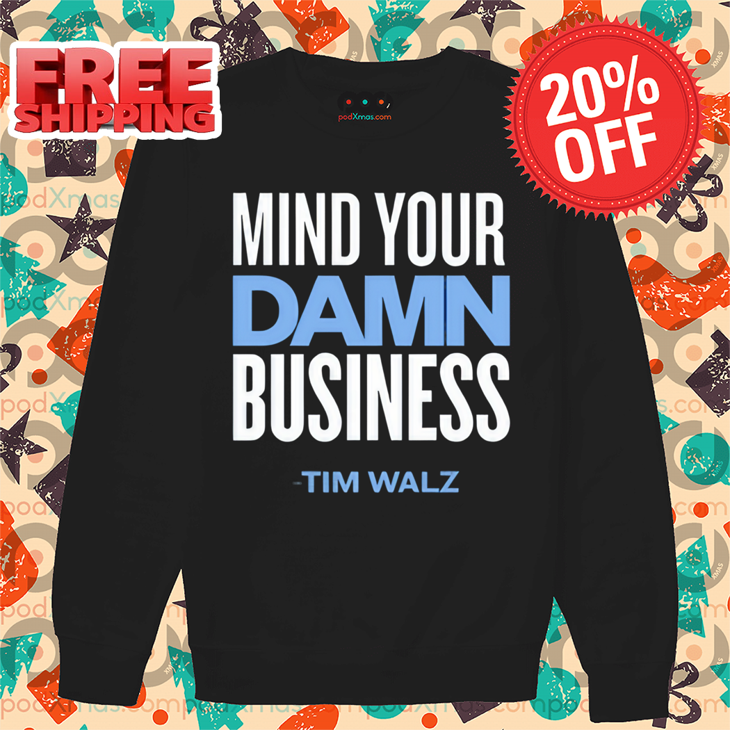 Mind Your Damn Business Tim Walz Shirt