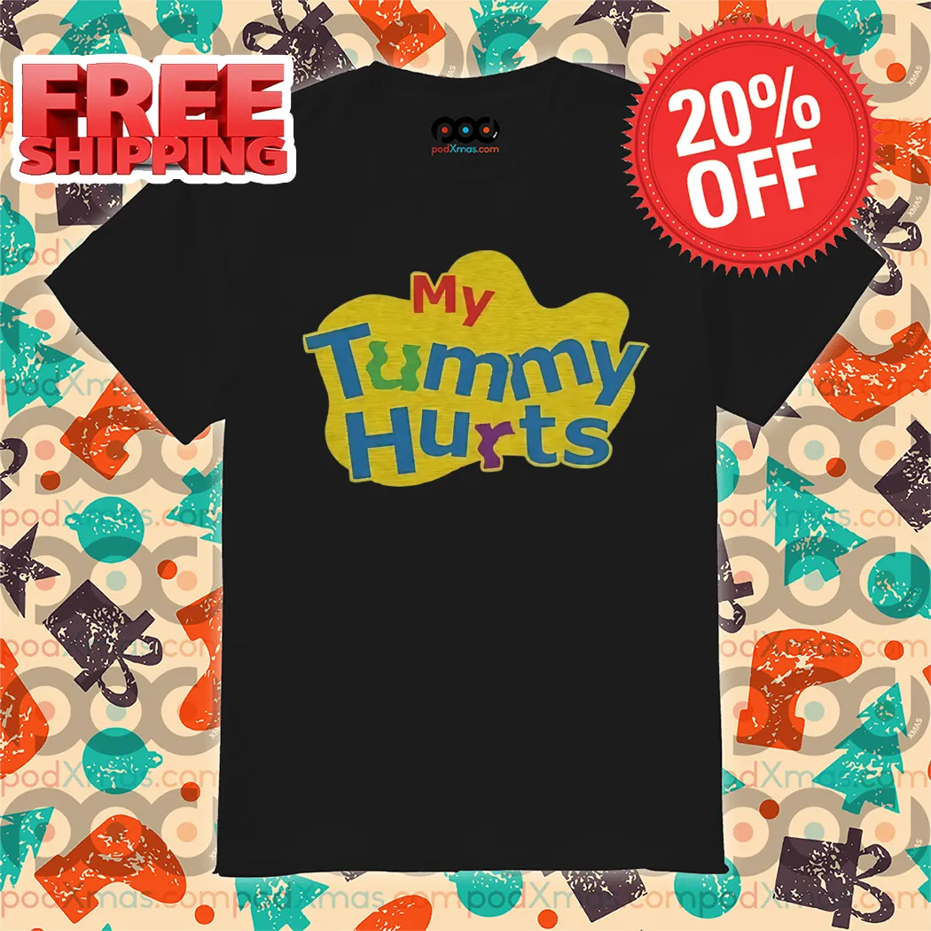 My Tummy Hurts 2024 Shirt