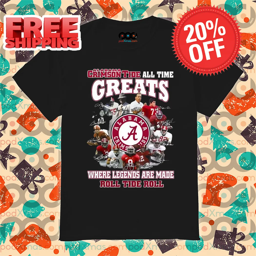 Alabama Crimson Tide All Time Greats Where Legends Are Made Roll Tide Roll 2024 Shirt