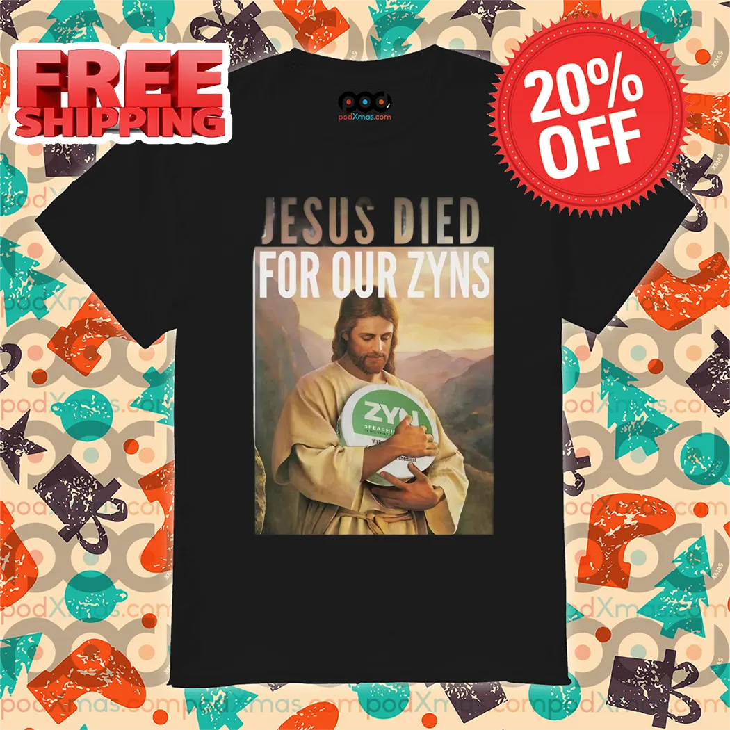 Jesus Died For Our Zyns 2024 Shirt