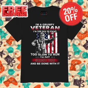 I’m A Grumpy Veteran I’m Too Old To Fight Too Slow To Run I’ll Just Shoot You And Be Done With It Vintage Shirt