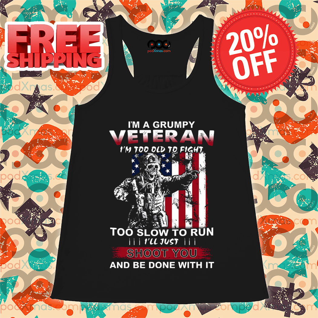 I’m A Grumpy Veteran I’m Too Old To Fight Too Slow To Run I’ll Just Shoot You And Be Done With It Vintage Shirt