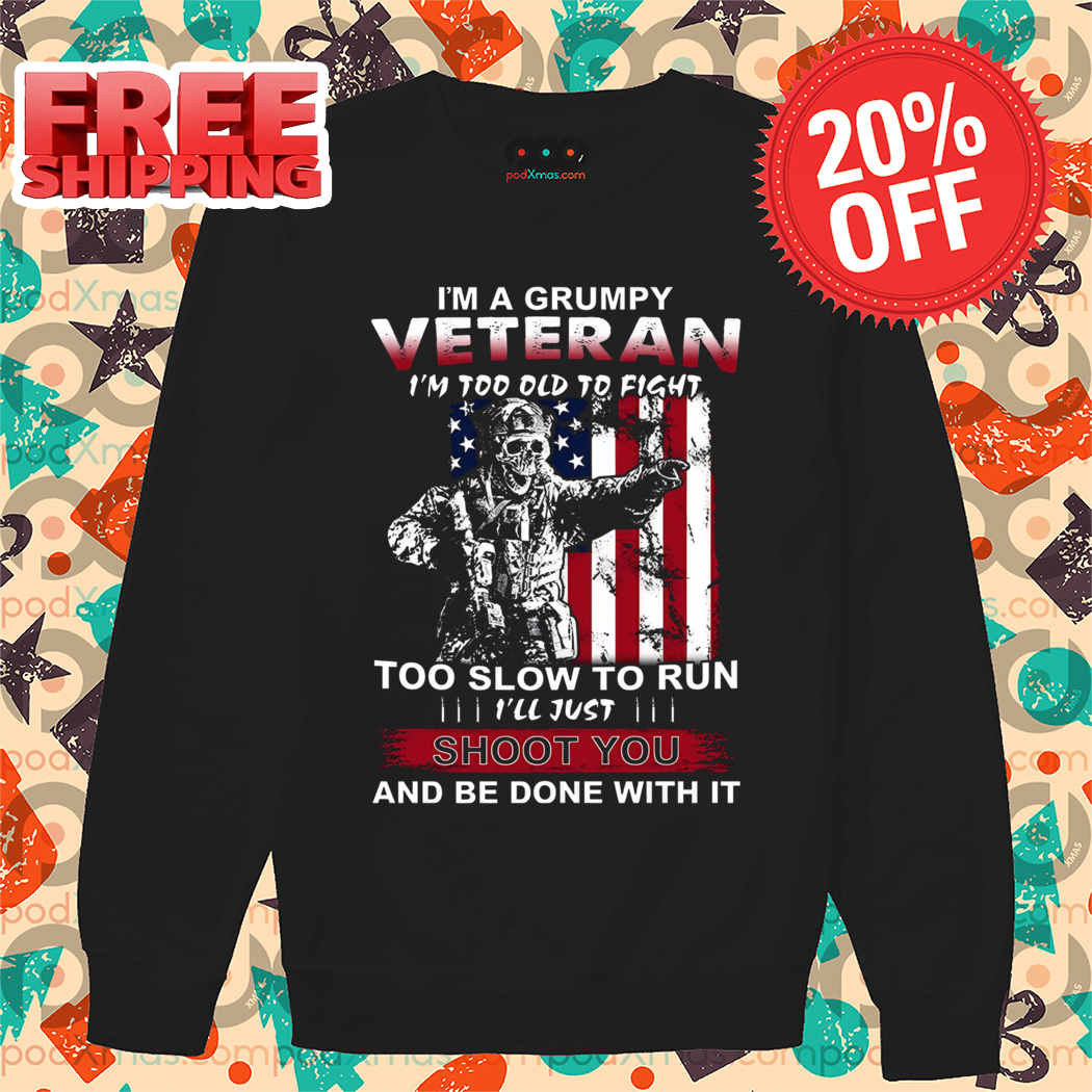 I’m A Grumpy Veteran I’m Too Old To Fight Too Slow To Run I’ll Just Shoot You And Be Done With It Vintage Shirt