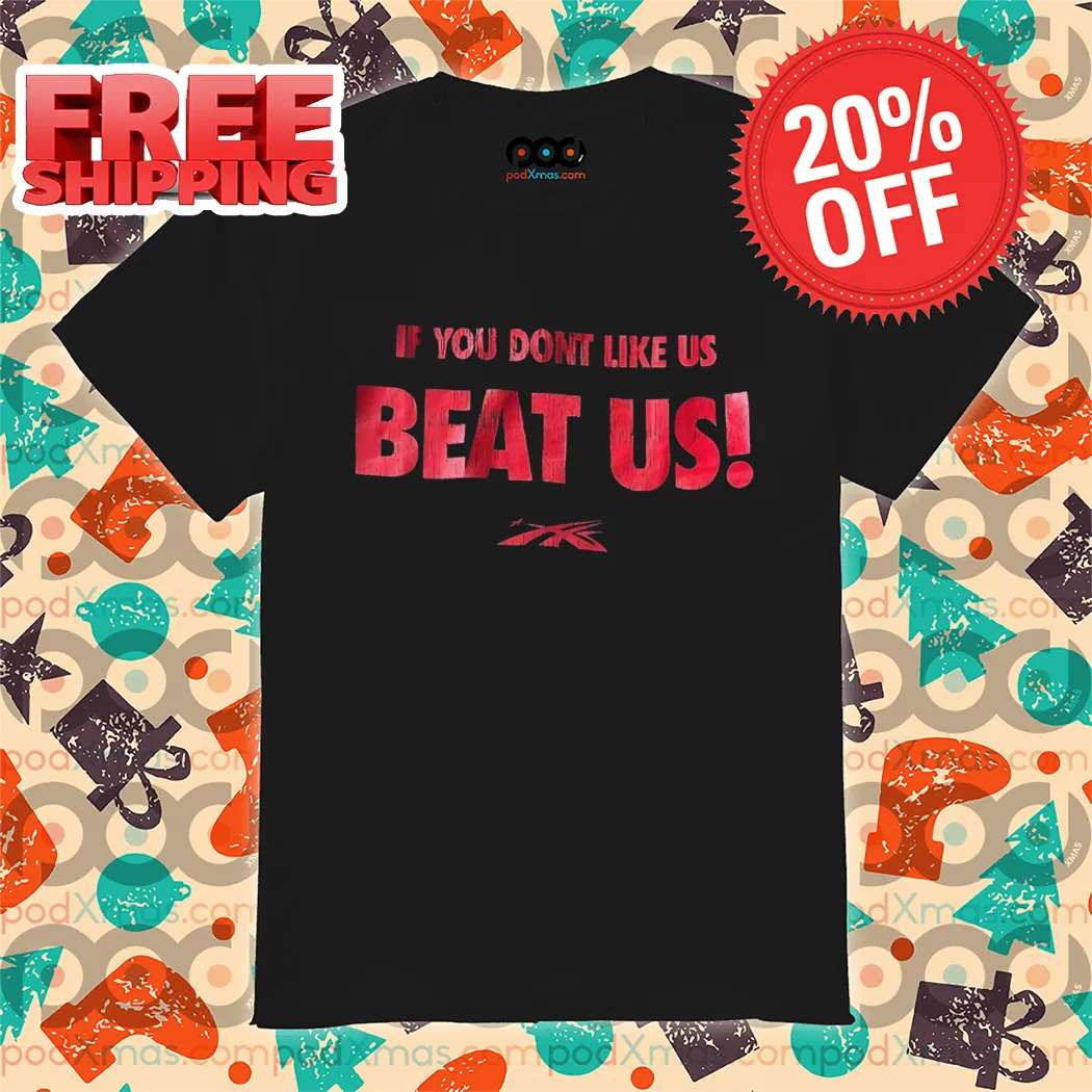 If You Don't Like Us Beat Us 2024 Shirt