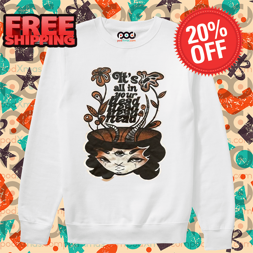 Head Girl It's All In Your Head Shirt Head Girl It's All In Your Head Shirt