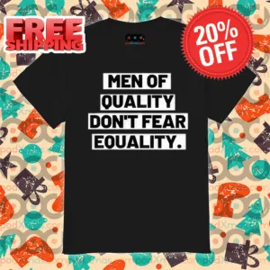 Men Of Quality Don't Fear Equality 2024 Shirt