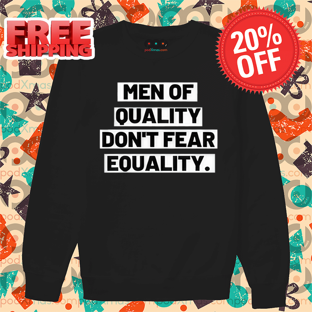 Men Of Quality Don't Fear Equality 2024 Shirt Men Of Quality Don't Fear Equality 2024 Shirt