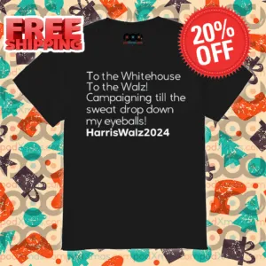 To The Whitehouse To The Walz Campaigning Till The Sweat Drop Down Harris Walz 2024 Shirt