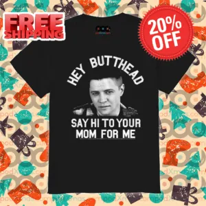 Hey Butthead Say Hi To Your Mom For Me Vintage 2024 Shirt