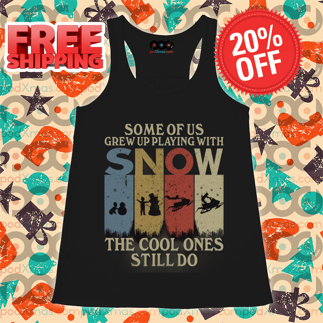 Some of Us Grew Up Playing with Snow The Cool Ones Still Do 2024 Vintage Shirt