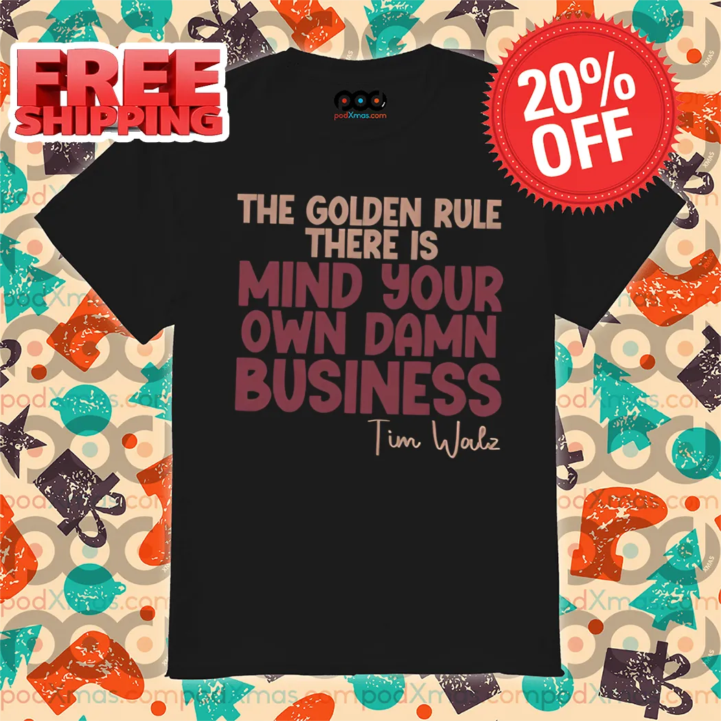 The Golden Rule There Is Mind Your Own Damn Business Tim Walz Shirt