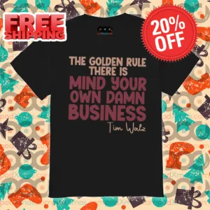 The Golden Rule There Is Mind Your Own Damn Business Tim Walz Shirt