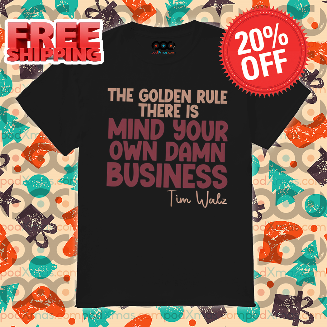 The Golden Rule There Is Mind Your Own Damn Business Tim Walz Shirt 5 The Golden Rule There Is Mind Your Own Damn Business Tim Walz Shirt