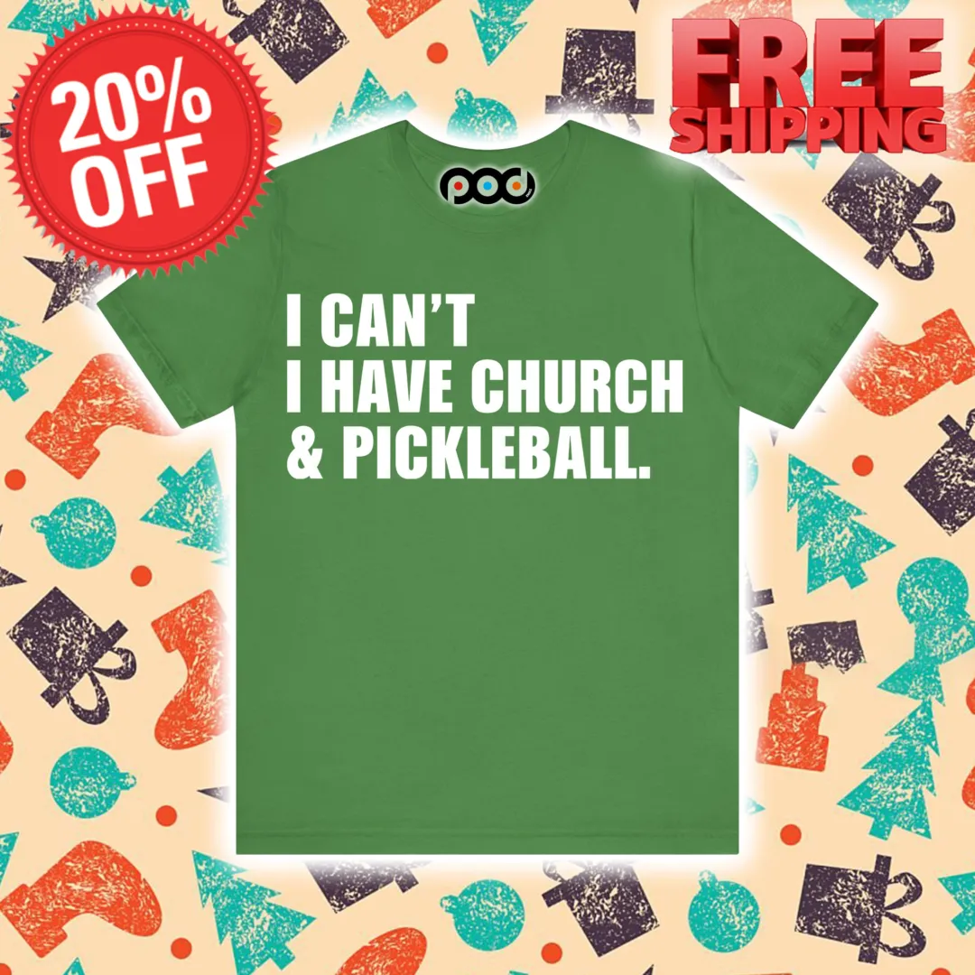 I Can't I Have Church And Pickleball Shirt