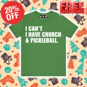 I Can't I Have Church And Pickleball Shirt