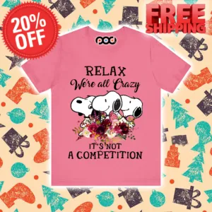 Snoopy Relax We're All Crazy It's Not A Competition Shirt