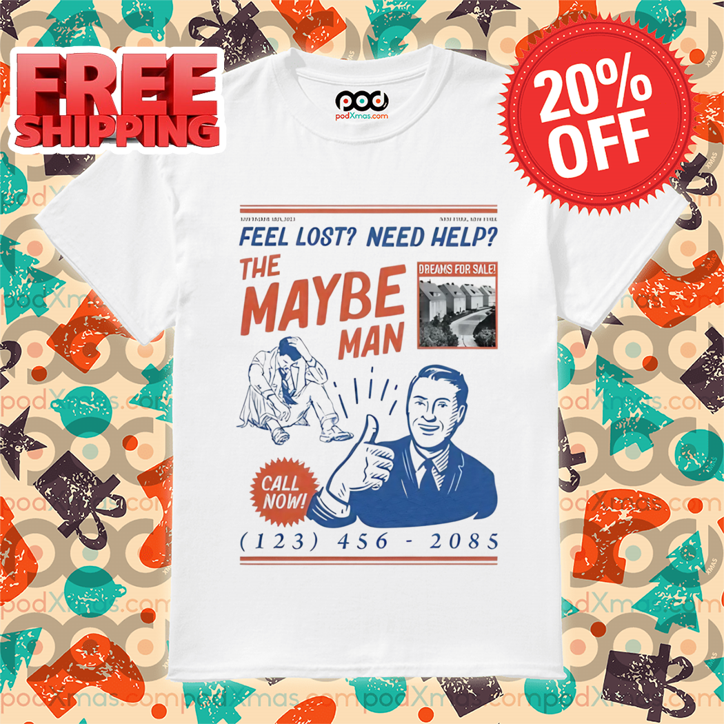 Feel Lost Need Help The Maybe Man Call Now 2024 Shirt