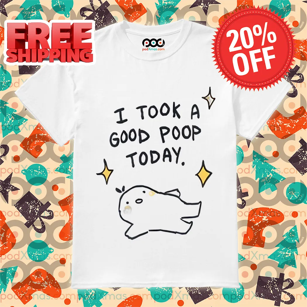 I Took A Good Poop Today Shirt